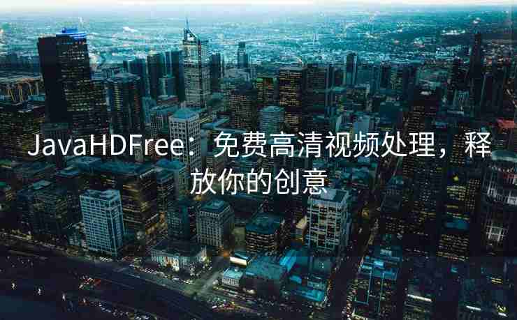 JavaHDFree：免费高清视频处理，释放你的创意