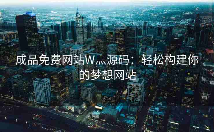 成品免费网站W灬源码：轻松构建你的梦想网站